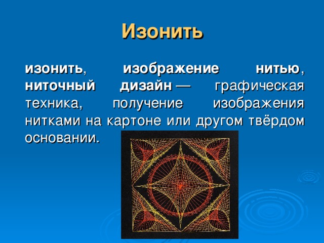 Изонить изонить , изображение нитью , ниточный дизайн  — графическая техника, получение изображения нитками на картоне или другом твёрдом основании. 