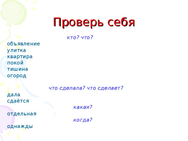 Проверь себя  кто? что? объявление улитка квартира покой тишина огород   что сделала? что сделает?  дала сдаётся  какая?  отдельная  когда?  однажды 