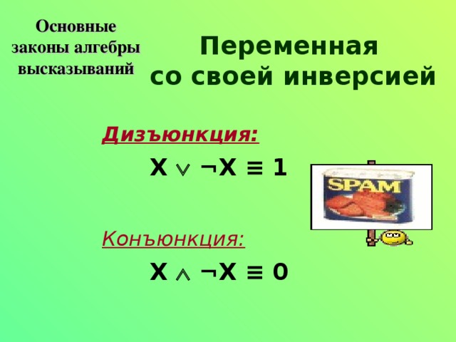 Основные законы алгебры высказываний Переменная  со своей инверсией Дизъюнкция:    X   ¬ X ≡ 1  Конъюнкция:    X   ¬ X ≡ 0 