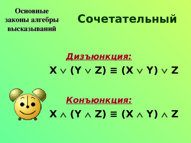 Основные законы алгебры высказываний Сочетательный Дизъюнкция:   X  (Y  Z) ≡ (X  Y)  Z  Конъюнкция:   X  (Y  Z) ≡ (X  Y)  Z 