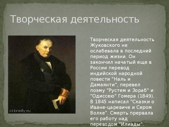 Творческая деятельность Творческая деятельность Жуковского не ослабевала в последний период жизни. Он закончил начатый еще в России перевод индийской народной повести 