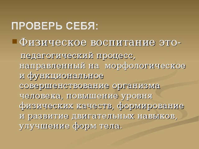 Физическое воспитание это-  педагогический процесс, направленный на морфологическое и функциональное совершенствование организма человека, повышение уровня физических качеств, формирование и развитие двигательных навыков, улучшение форм тела. 