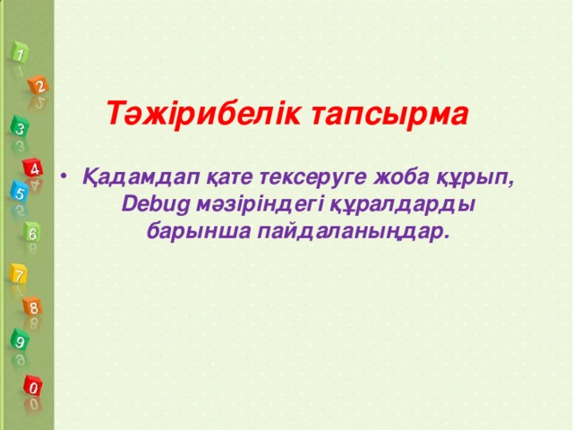 Тәжірибелік тапсырма Қадамдап қате тексеруге жоба құрып, Debug мәзіріндегі құралдарды барынша пайдаланыңдар. 