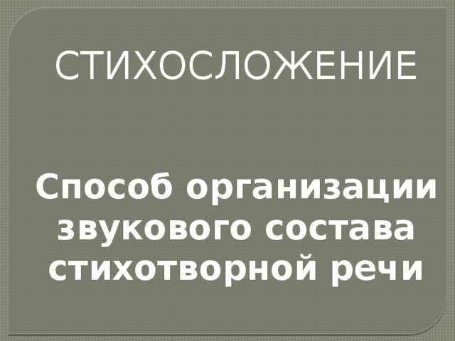СТИХОСЛОЖЕНИЕ Способ организации звукового состава стихотворной речи