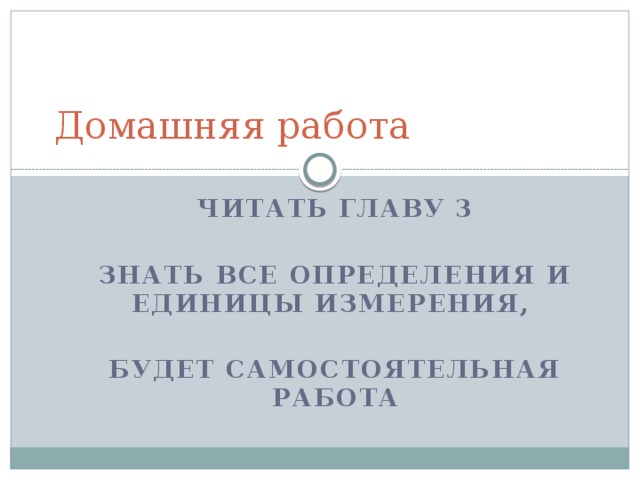 Домашняя работа Читать главу 3  Знать все определения и единицы измерения,  будет самостоятельная работа 