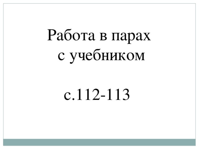 Работа в парах  с учебником с.112-113 7 