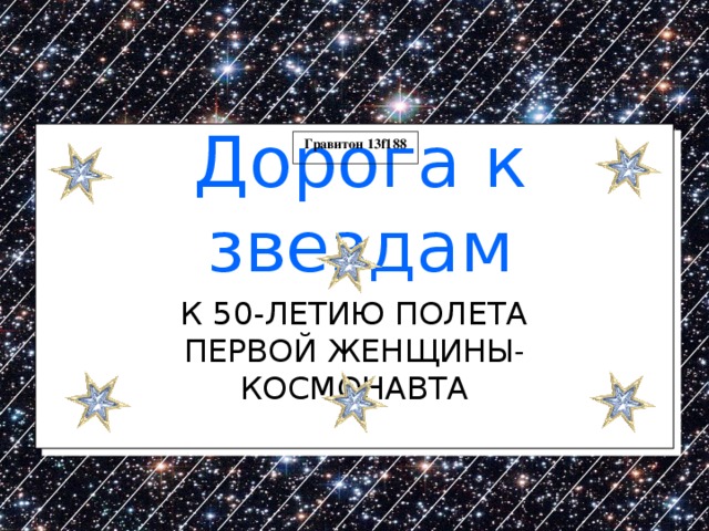 Гравитон 13f188 Дорога к звездам   К 50-ЛЕТИЮ ПОЛЕТА ПЕРВОЙ ЖЕНЩИНЫ КОСМОНАВТА 