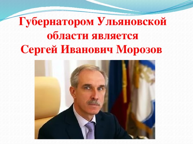Губернатором Ульяновской  области является Сергей Иванович Морозов  