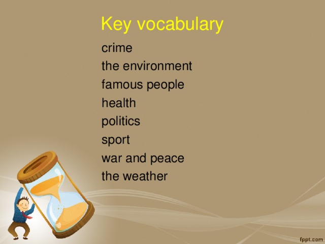 Key vocabulary crime the environment famous people health politics sport war and peace the weather 