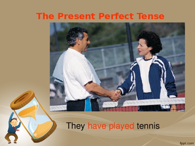 The Present Perfect Tense They have played tennis 