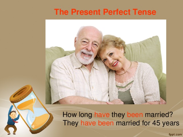The Present Perfect Tense How long have they been married?  They have been married for 45 years 