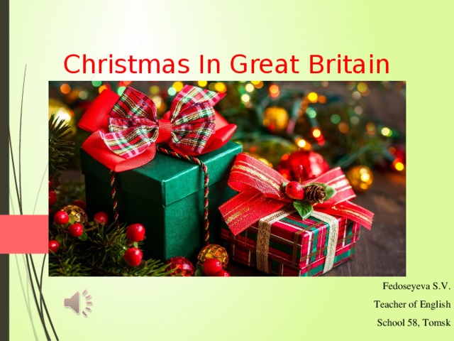 Christmas In Great Britain  Fedoseyeva S.V. Teacher of English School 58, Tomsk 