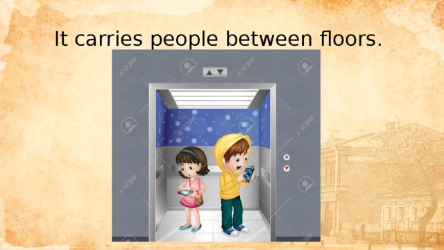 It carries people between floors. 