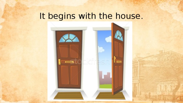 It begins with the house. 