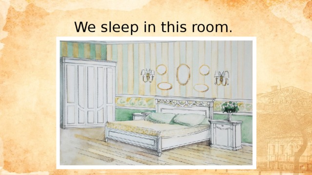 We sleep in this room. 