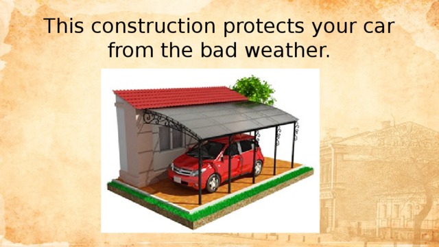 This construction protects your car from the bad weather. 