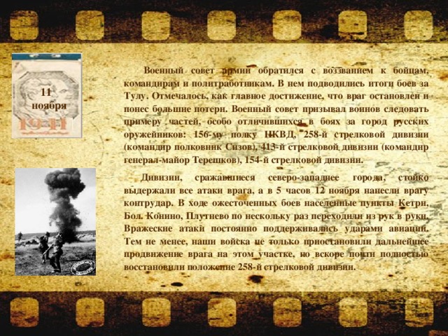   Военный совет армии обратился с воззванием к бойцам, командирам и политработникам. В нем подводились итоги боев за Тулу. Отмечалось, как главное достижение, что враг остановлен и понес большие потери. Военный совет призывал воинов следовать примеру частей, особо отличившихся в боях за город русских оружейников: 156-му полку НКВД, 258-й стрелковой дивизии (командир полковник Сизов), 413-й стрелковой дивизии (командир генерал-майор Терешков), 154-й стрелковой дивизии. Дивизии, сражавшиеся северо-западнее города, стойко выдержали все атаки врага, а в 5 часов 12 ноября нанесли врагу контрудар. В ходе ожесточенных боев населенные пункты Кетри, Бол. Конино, Плутнево по нескольку раз переходили из рук в руки. Вражеские атаки постоянно поддерживались ударами авиации. Тем не менее, наши войска не только приостановили дальнейшее продвижение врага на этом участке, но вскоре почти полностью восстановили положение 258-й стрелковой дивизии. 11   ноября  