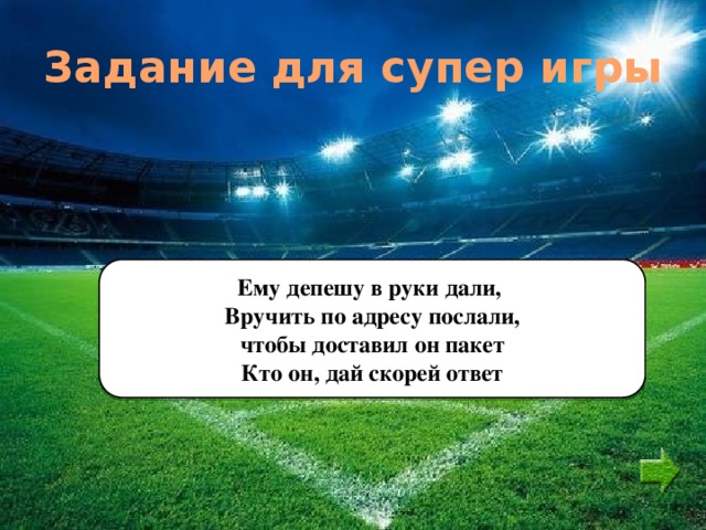 Задание для супер игры Ему депешу в руки дали, Вручить по адресу послали, чтобы доставил он пакет Кто он, дай скорей ответ 