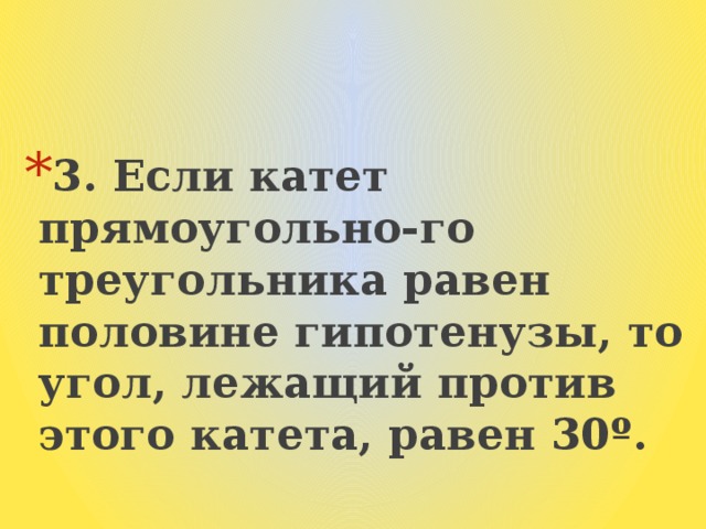 3. Если катет прямоугольно-го треугольника равен половине гипотенузы, то угол, лежащий против этого катета, равен 30º. 