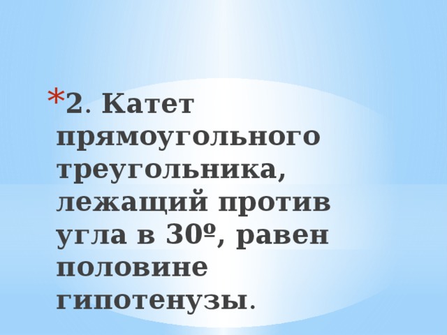  2 . Катет прямоугольного треугольника, лежащий против угла в 30º, равен половине гипотенузы . 