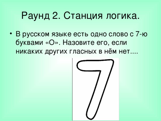 Раунд 2. Станция логика. В русском языке есть одно слово с 7-ю буквами «О». Назовите его, если никаких других гласных в нём нет....     
