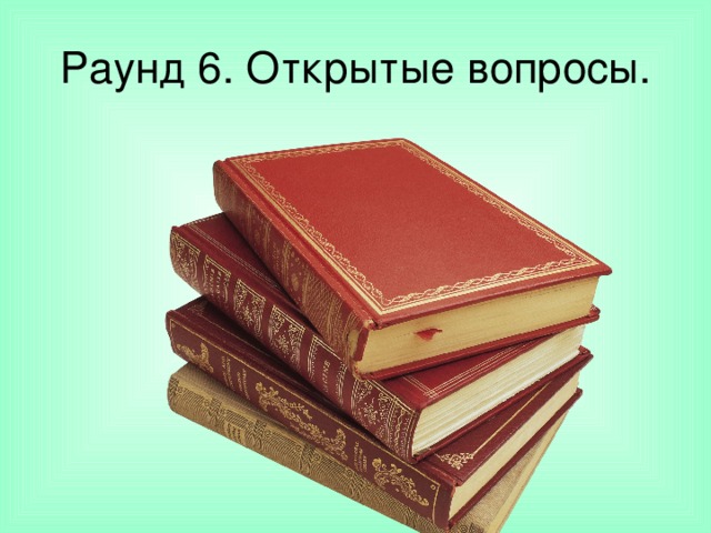 Раунд 6. Открытые вопросы. 