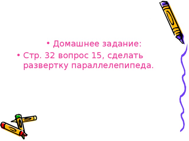 Домашнее задание: Стр. 32 вопрос 15, сделать развертку параллелепипеда.