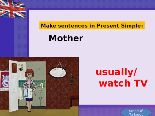 Mother  Make sentences in Present Simple: usually/  watch TV School of Tunbaevo