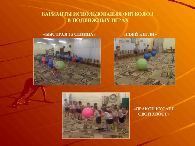 ВАРИАНТЫ ИСПОЛЬЗОВАНИЯ ФИТБОЛОВ  В ПОДВИЖНЫХ ИГРАХ «СБЕЙ КЕГЛИ» «БЫСТРАЯ ГУСЕНИЦА» «ДРАКОН КУСАЕТ СВОЙ ХВОСТ» 