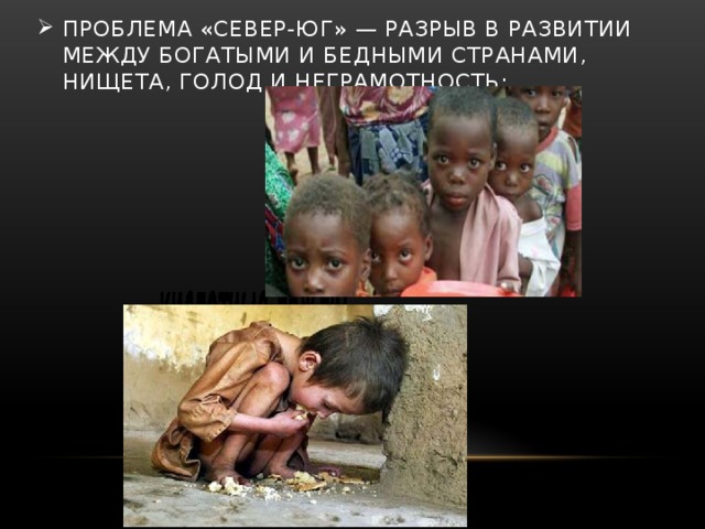 проблема «Север-Юг» — разрыв в развитии между богатыми и бедными странами, нищета, голод и неграмотность; 
