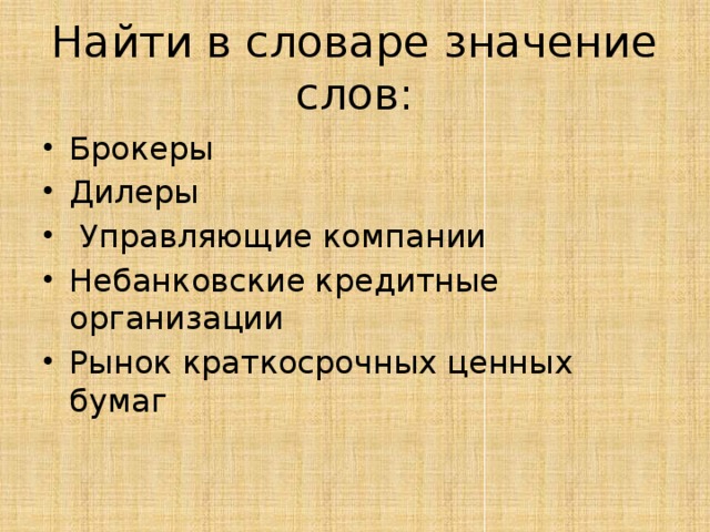 Найти в словаре значение слов: Брокеры Дилеры  Управляющие компании Небанковские кредитные организации Рынок краткосрочных ценных бумаг 