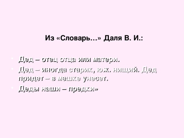 Из «Словарь…» Даля В. И.:   Дед – отец отца или матери. Дед – иногда старик, юж. нищий. Дед придет – в мешке унесет. Деды наши – предки» 