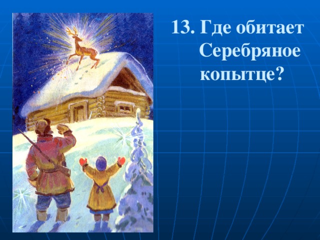 13. Где обитает  Серебряное  копытце? 