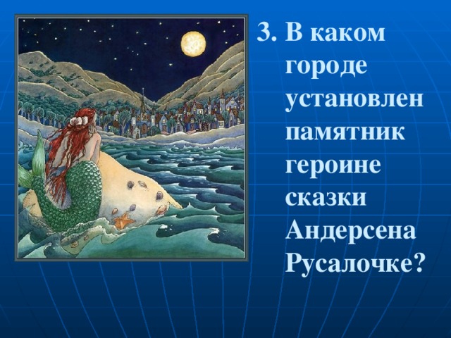 3. В каком  городе  установлен  памятник  героине  сказки  Андерсена  Русалочке? 