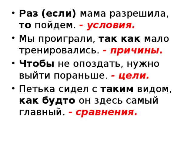 Раз  (если) мама разрешила, то пойдем. - условия. Мы проиграли, так как мало тренировались. - причины. Чтобы не опоздать, нужно выйти пораньше. - цели. Петька сидел с таким видом, как будто он здесь самый главный. - сравнения.  