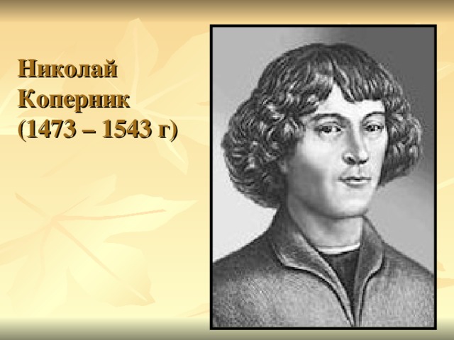 Николай  Коперник  (1473 – 1543 г) 