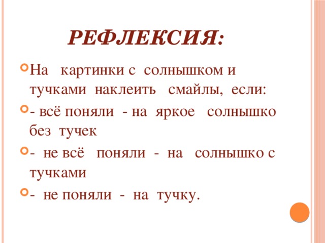 Рефлексия: На картинки с солнышком и тучками наклеить смайлы, если: - всё поняли - на яркое солнышко без тучек - не всё поняли - на солнышко с тучками - не поняли - на тучку. 