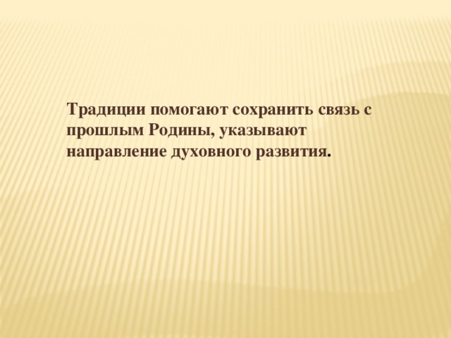 Традиции помогают сохранить связь с прошлым Родины, указывают направление духовного развития . 