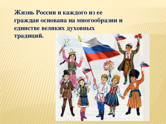 Жизнь России и каждого из ее граждан основана на многообразии и единстве великих духовных традиций. 