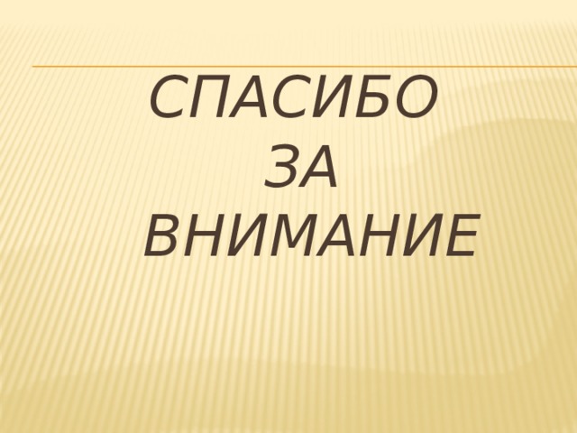 СПАСИБО  ЗА  ВНИМАНИЕ 