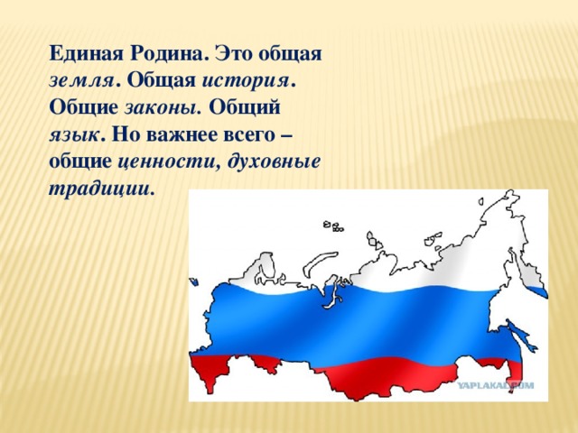 Единая Родина. Это общая земля . Общая история . Общие законы. Общий язык . Но важнее всего – общие ценности, духовные традиции. 