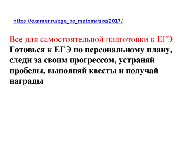 https://examer.ru/ege_po_matematike/2017/ Все для самостоятельной подготовки к ЕГЭ Готовься к ЕГЭ по персональному плану, следи за своим прогрессом, устраняй пробелы, выполняй квесты и получай награды 