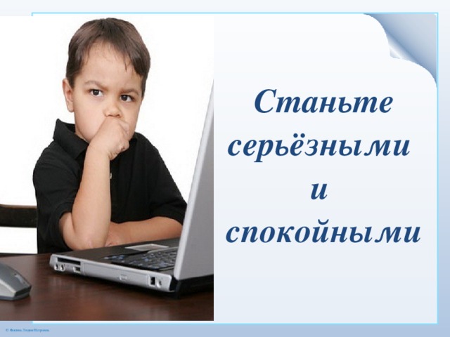 Станьте серьёзными и спокойными   