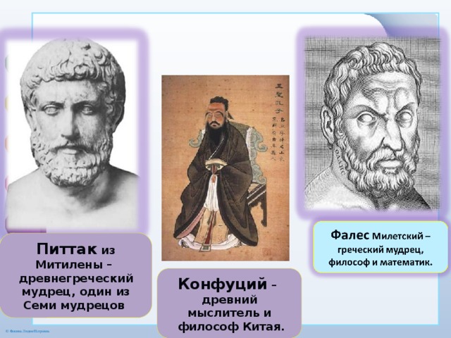 Питтак из Митилены – древнегреческий мудрец, один из Семи мудрецов Конфуций – древний мыслитель и  философ Китая. 