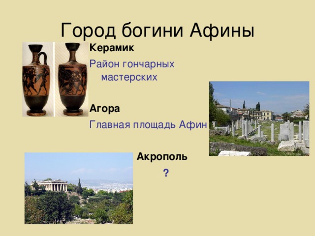 Город богини Афины Керамик  Район гончарных мастерских Агора  Главная площадь Афин   Акрополь   ?  