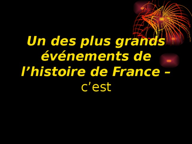 Un des plus grands événements de l’histoire de France –  c’est 