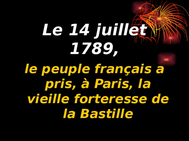 Le 14 juillet 1789, le peuple français a pris, à Paris, la vieille forteresse de la Bastille 