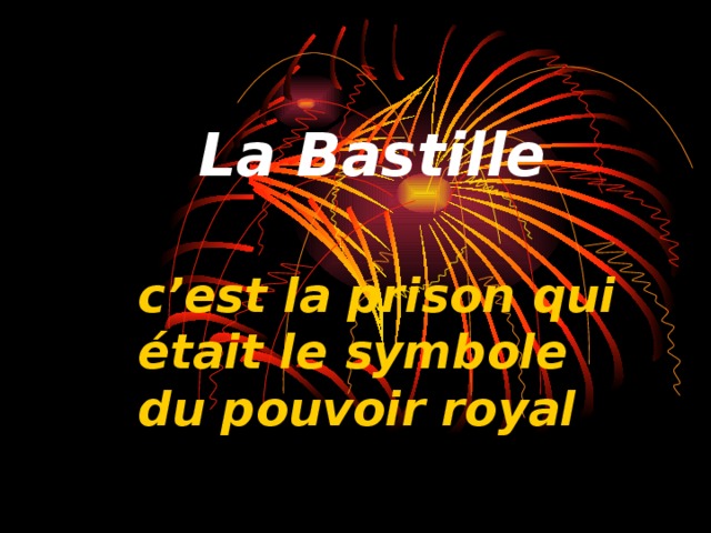 La Bastille  c’est la prison qui était le symbole du pouvoir royal 