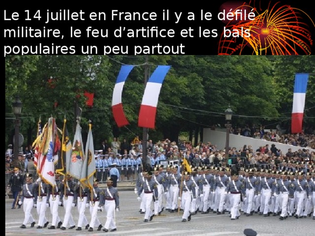 Le 14 juillet en France il y a le défilé militaire, le feu d’artifice et les bals populaires un peu partout 