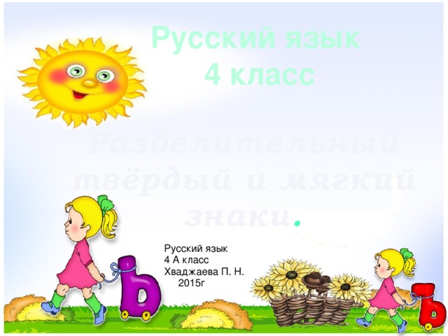 Русский язык 4 класс Разделительный твёрдый и мягкий знаки . Русский язык 4 А класс Хваджаева П. Н.  2015г  